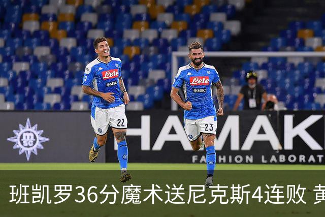 班凯罗36分魔术送尼克斯4连败 黄蜂擒鹰3连胜
